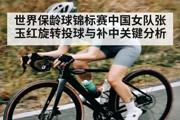 世界保龄球锦标赛中国女队张玉红旋转投球与补中关键分析